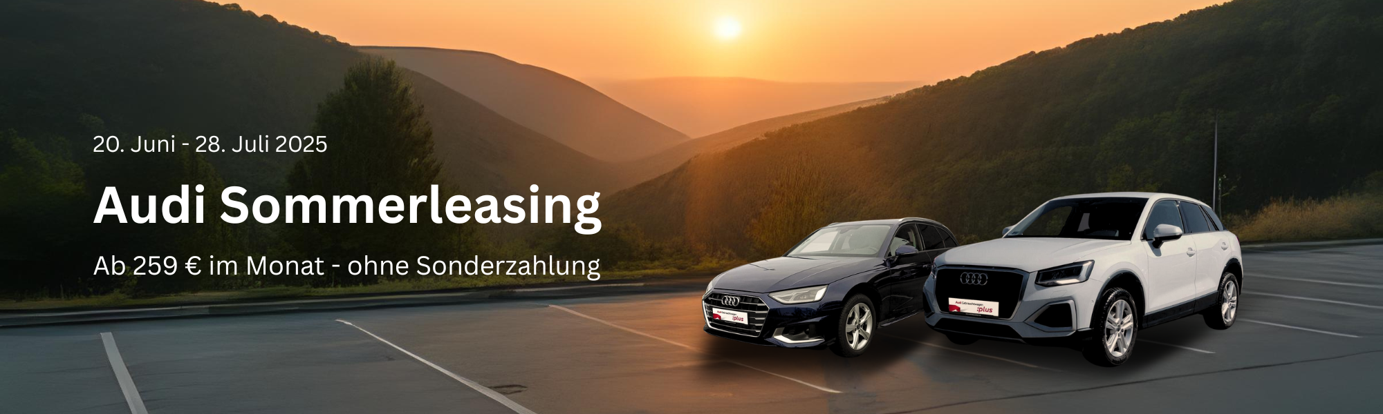 Ein gebrauchter Audi A4 und ein Audi Q2 stehen auf einem leeren Parkplatz mit Blick auf einen Sonnenaufgang vor bewaldeten Hügeln. Ein Schriftzug liest: 20. Juni bis 28. Juli 2025: Audi Sommerleasing. Ab 259 € im Monat - ohne Sonderzahlung.
